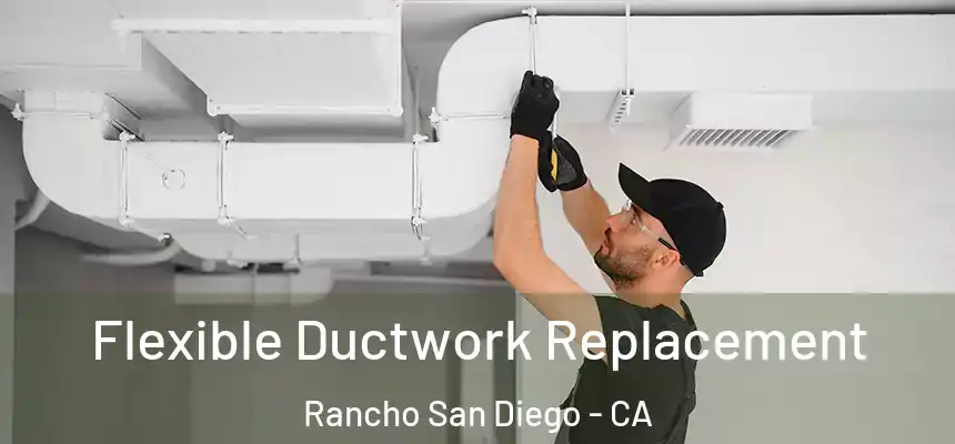 Flexible Ductwork Replacement Rancho San Diego - CA